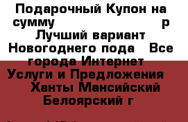 Подарочный Купон на сумму 500, 800, 1000, 1200 р Лучший вариант Новогоднего пода - Все города Интернет » Услуги и Предложения   . Ханты-Мансийский,Белоярский г.